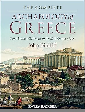 the complete archaeology of greece from hunter gatherers to the 20th century a d 1st edition john bintliff
