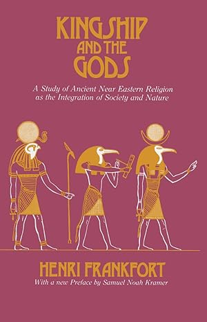 kingship and the gods a study of ancient near eastern religion as the integration of society and nature 1st