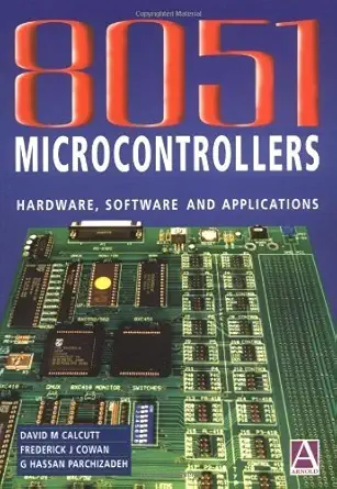 8051 microcontrollers hardware software and applications 1st edition david calcutt ,frederick cowan ,hassan