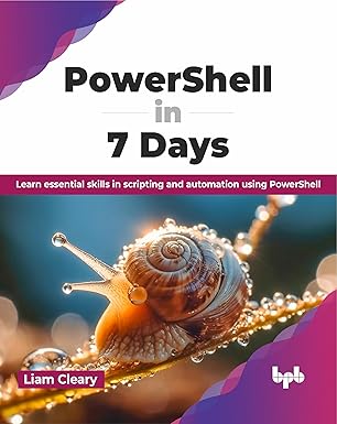 powershell in 7 days learn essential skills in scripting and automation using powershell 1st edition liam