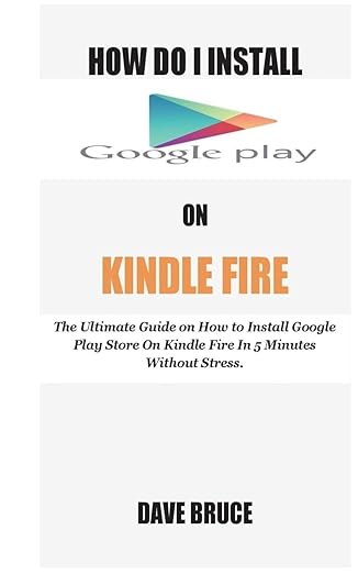 how do i install google play on kindle fire the ultimate guide on how to install google play store on kindle