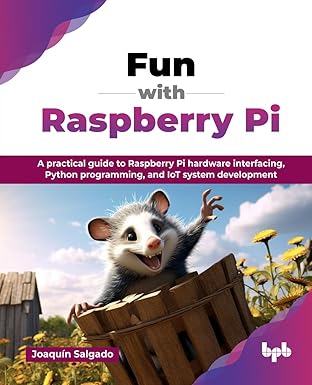 fun with raspberry pi a practical guide to raspberry pi hardware interfacing python programming and iot