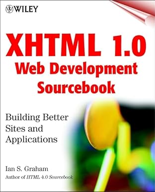 xhtml 1 0 web development sourcebook building better sites and applications 1st edition ian s graham