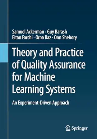 theory and practice of quality assurance for machine learning systems an experiment driven approach 1st