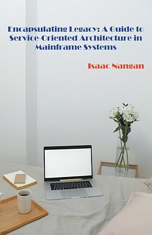 encapsulating legacy a guide to service oriented architecture in mainframe systems 1st edition isaac nangan