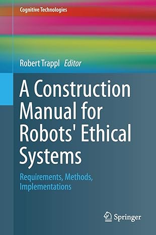 a construction manual for robots ethical systems requirements methods implementations 1st edition robert