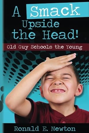 smack upside the head old guy schools the young 1st edition ronald e newton 1537687565, 978-1537687568