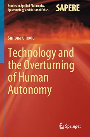 technology and the overturning of human autonomy 1st edition simona chiodo 3031261615, 978-3031261619