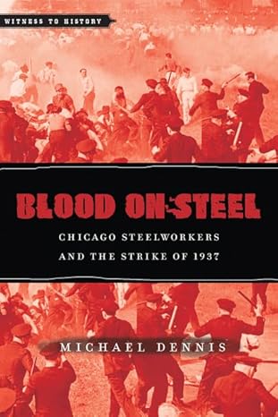 blood on steel chicago steelworkers and the strike of 1937 1st edition michael dennis 1421410176,