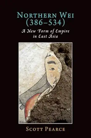 northern wei a new form of empire in east asia 1st edition scott pearce 0197600395, 978-0197600399