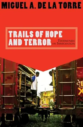 trails of hope and terror testimonies on immigration 1st edition miguel a de la torre 1570757984,