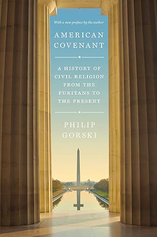 american covenant a history of civil religion from the puritans to the present 1st edition philip gorski