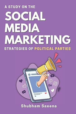 a study on the social media marketing strategies of political parties 1st edition shubham saxena 435940879x,