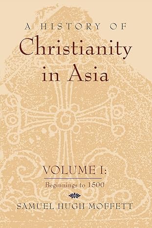 a history of christianity in asia volume i beginnings to 1500 1st edition samuel hugh moffett 1570751625,