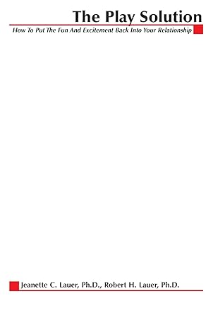 the play solution how to put the fun and excitement back into your relationship 1st edition jeanette c lauer