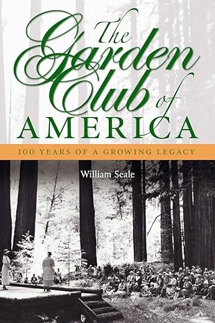 the garden club of america one hundred years of a growing legacy 1st edition william seale 1588343286,