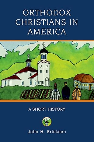 orthodox christians in america a short history 1st edition john h erickson 019533308x, 978-0195333084