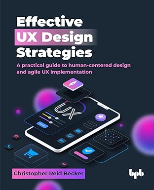 effective ux design strategies a practical guide to human centered design and agile ux implementation 1st