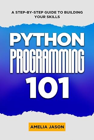 python programming 101 a step by step guide to building your skills 1st edition amelia jason 1998367711,