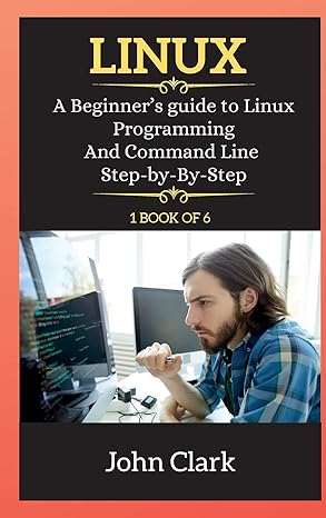 linux series a beginners guide to linux programming and command line step by by step 1st edition john t clark