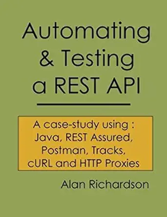 automating and testing a rest api a case study in api testing using java rest assured postman tracks curl and