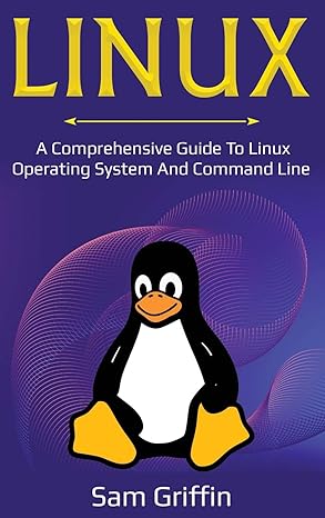 linux a comprehensive guide to linux operating system and command line 1st edition sam griffin 1761036424,