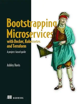bootstrapping microservices with docker kubernetes and terraform a project based guide 1st edition ashley