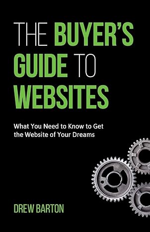 the buyers guide to websites what you need to know to get the website of your dreams 1st edition drew barton