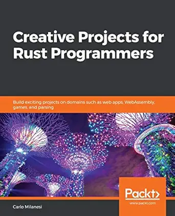creative projects for rust programmers build exciting projects on domains such as web apps webassembly games