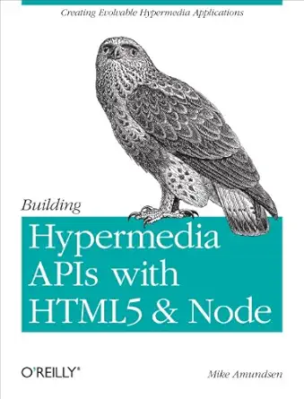 building hypermedia apis with html5 and node creating evolvable hypermedia applications 1st edition mike