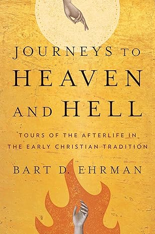 journeys to heaven and hell tours of the afterlife in the early christian tradition 1st edition bart d ehrman