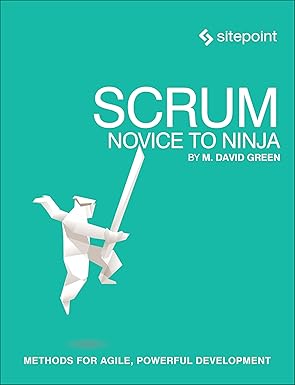 scrum novice to ninja methods for agile powerful development 1st edition m david green 0994346913,