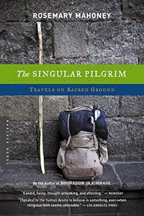 the singular pilgrim travels on sacred ground 1st edition rosemary mahoney 0618446656, 978-0618446650