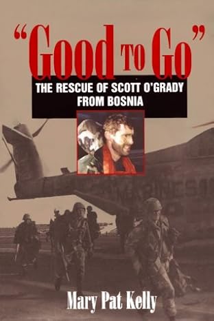 good to go the rescue of capt scott ogrady usaf from bosnia 1st edition mary pat kelly 1557504598,