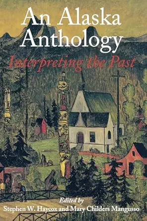 an alaska anthology interpreting the past 1st edition mary childers mangusso ,stephen w haycox 0295974958,