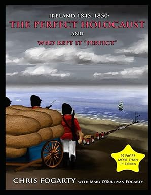 ireland 1845 1850 the perfect holocaust and who kept it perfect 1st edition chris fogarty 0989610640,