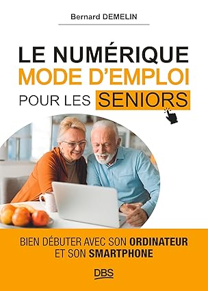le numarique mode demploi pour les seniors bien dabuter avec son ordinateur et son smartphone 1st edition