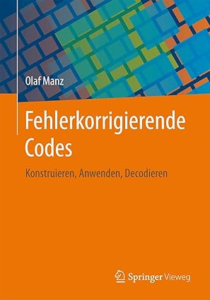 fehlerkorrigierende codes konstruieren anwenden decodieren 1st edition olaf manz 3658146516, 978-3658146511