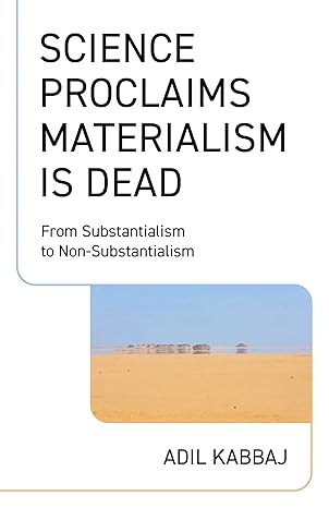 science proclaims materialism is dead from substantialism to non substantialism 1st edition adil kabbaj