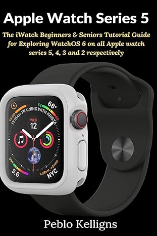 apple watch series 5 the iwatch beginners and seniors tutorial guide for exploring watchos 6 on all apple