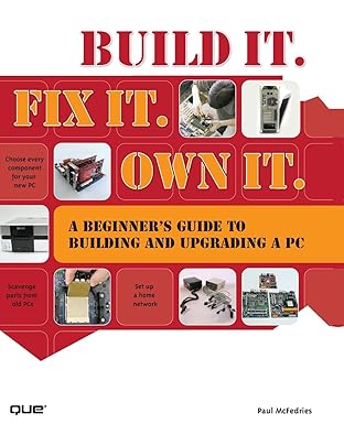 build it fix it own it a beginners guide to building and upgrading a pc 1st edition paul mcfedries