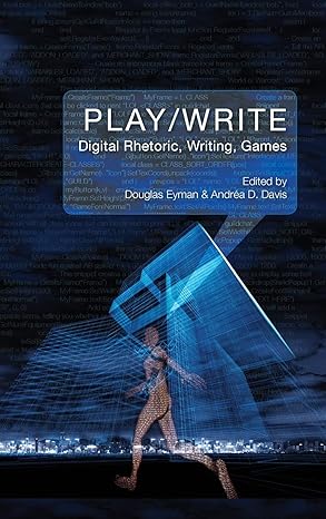 play/write digital rhetoric writing games 1st edition douglas eyman ,andra c a d davis 1602357323,
