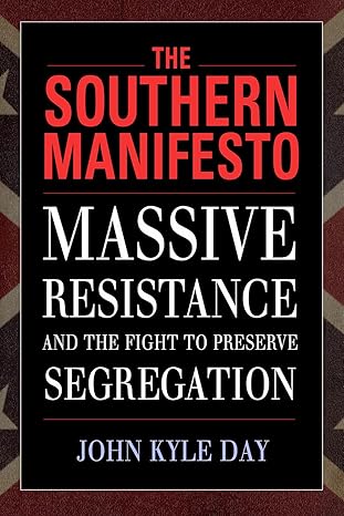 the southern manifesto massive resistance and the fight to preserve segregation 1st edition john kyle day