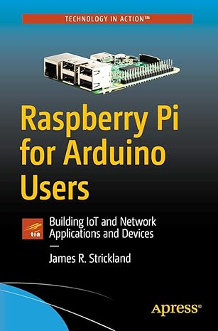 raspberry pi for arduino users building iot and network applications and devices 1st edition james r