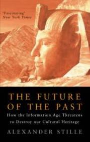 the future of the past how the information age threatens to destroy our cultural heritage 1st edition