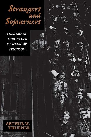 strangers and sojourners a history of michigans keweenaw peninsula 1st edition arthur w thurner 0814323960,