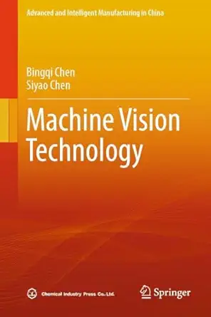 machine vision technology 1st edition bingqi chen ,siyao chen 9819511836, 978-9819511839