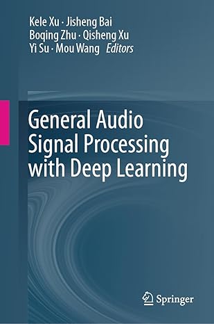 general audio signal processing with deep learning 1st edition kele xu ,jisheng bai ,boqing zhu ,qisheng xu