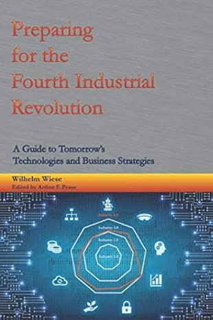 preparing for the fourth industrial revolution a guide to tomorrows technologies and business strategies 1st