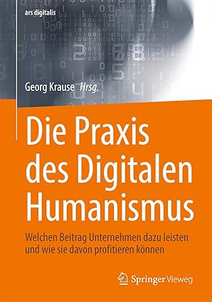 die praxis des digitalen humanismus welchen beitrag unternehmen dazu leisten und wie sie davon profitieren ka